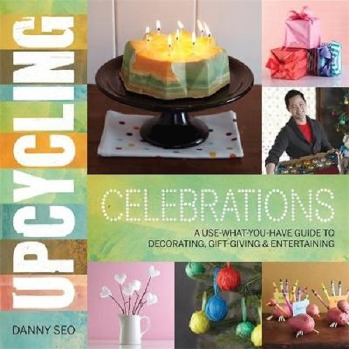 Upcycling Celebrations A Use-What-You-Have Guide to Decorating, Gift-Giving
